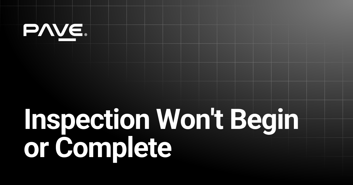 Inspection Won't Begin or Complete | PAVE Inspect for Dealers