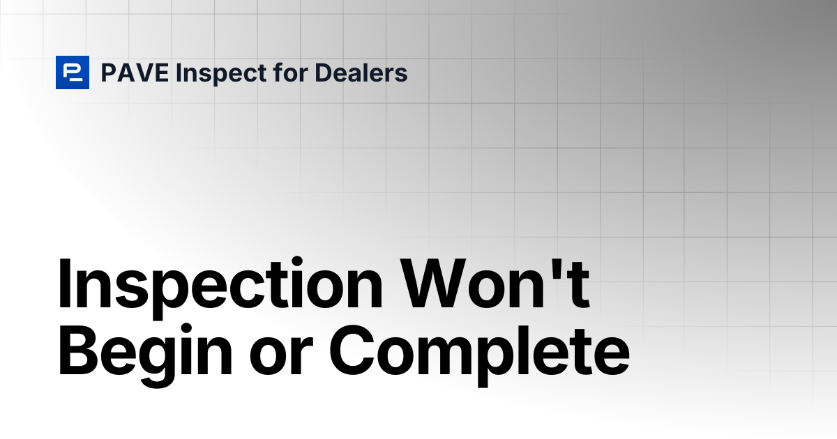 Inspection Won't Begin or Complete | PAVE Inspect for Dealers